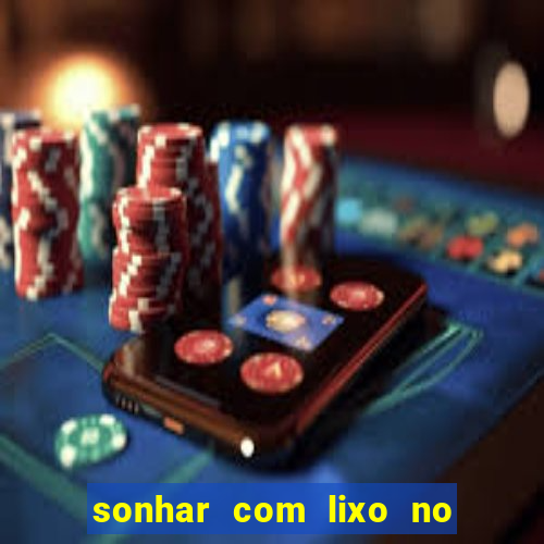 sonhar com lixo no jogo do bicho